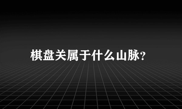 棋盘关属于什么山脉？