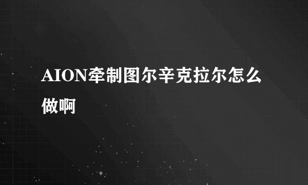AION牵制图尔辛克拉尔怎么做啊