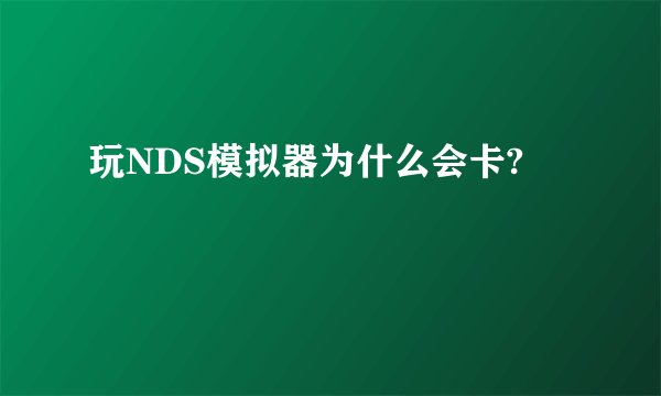玩NDS模拟器为什么会卡?