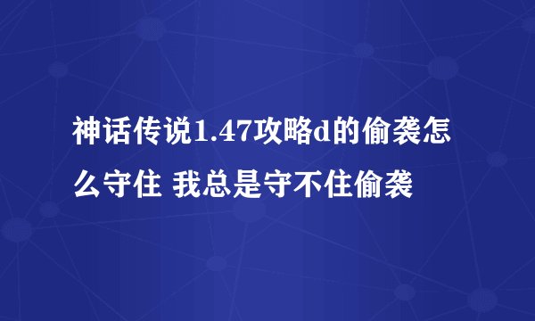 神话传说1.47攻略d的偷袭怎么守住 我总是守不住偷袭