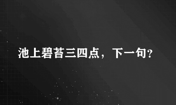池上碧苔三四点，下一句？