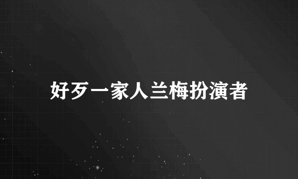好歹一家人兰梅扮演者
