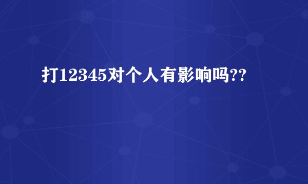 打12345对个人有影响吗??