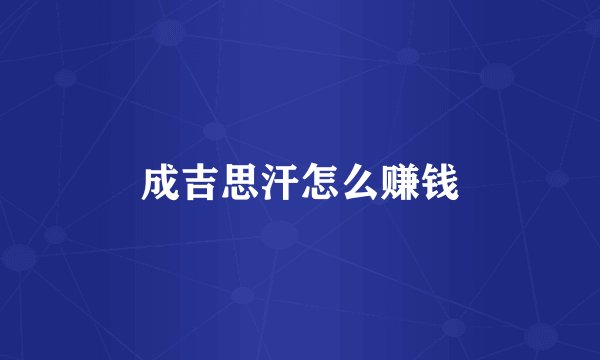 成吉思汗怎么赚钱