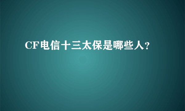 CF电信十三太保是哪些人？