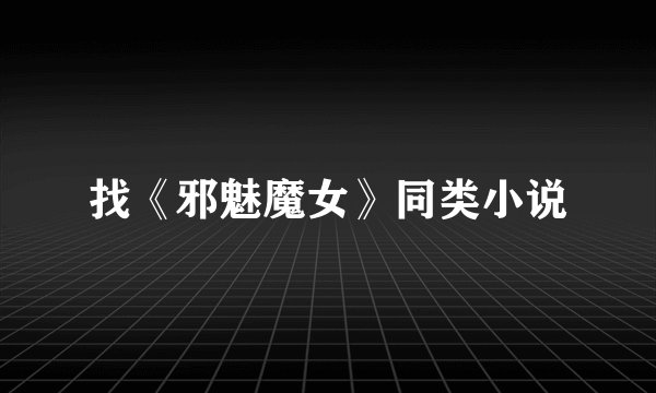 找《邪魅魔女》同类小说