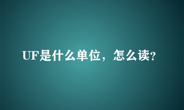 UF是什么单位，怎么读？