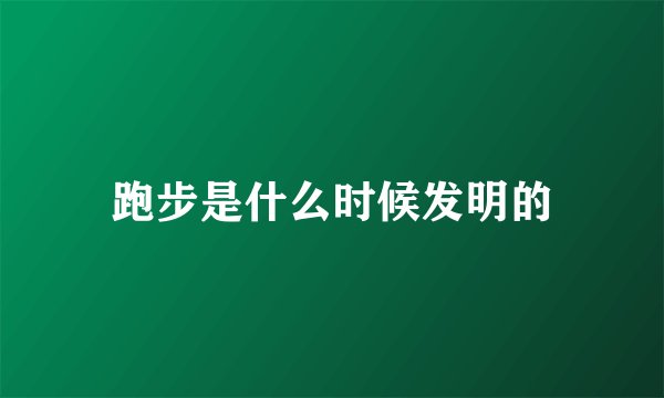 跑步是什么时候发明的