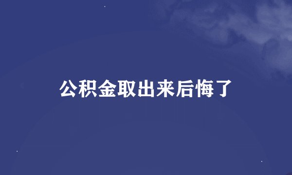 公积金取出来后悔了