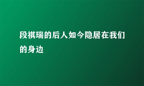 段祺瑞的后人如今隐居在我们的身边