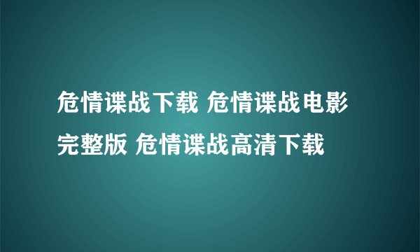 危情谍战下载 危情谍战电影完整版 危情谍战高清下载