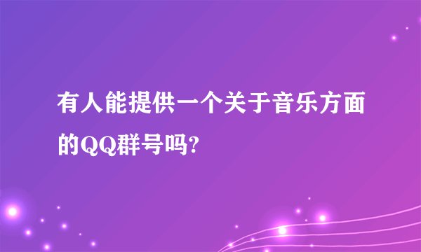 有人能提供一个关于音乐方面的QQ群号吗?