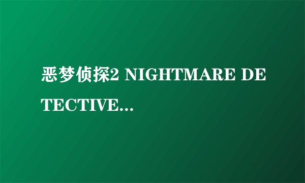 恶梦侦探2 NIGHTMARE DETECTIVE 2怎么样