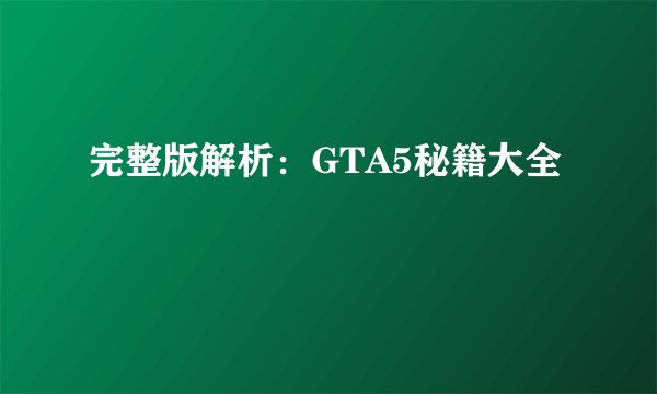 完整版解析：GTA5秘籍大全