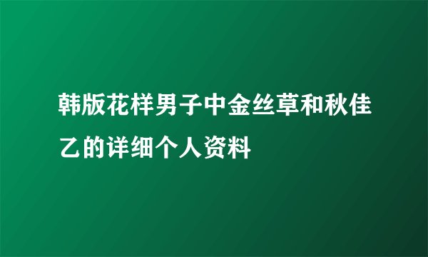 韩版花样男子中金丝草和秋佳乙的详细个人资料