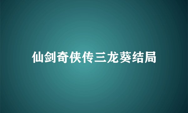 仙剑奇侠传三龙葵结局