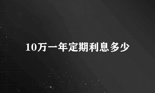10万一年定期利息多少