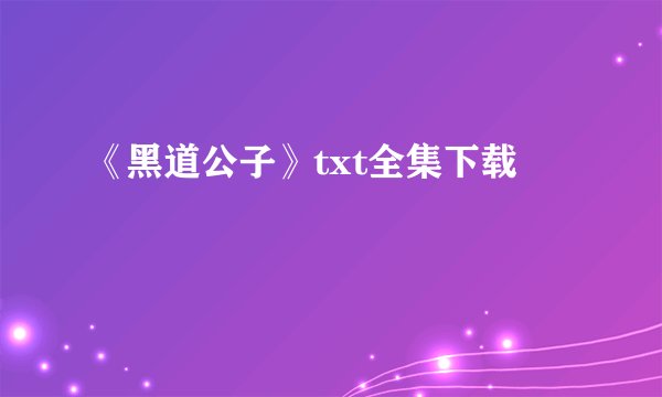 《黑道公子》txt全集下载