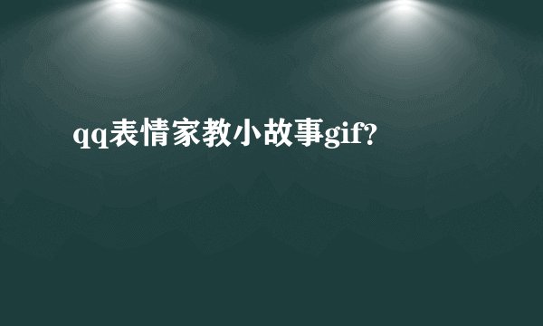 qq表情家教小故事gif？