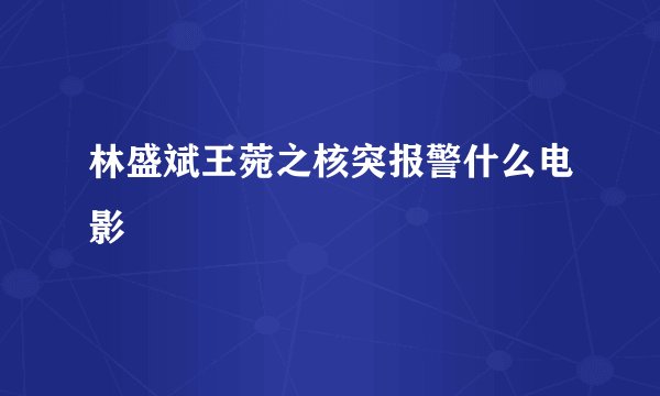 林盛斌王菀之核突报警什么电影