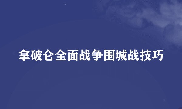 拿破仑全面战争围城战技巧