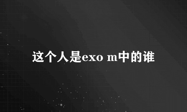 这个人是exo m中的谁