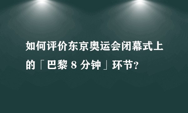 如何评价东京奥运会闭幕式上的「巴黎 8 分钟」环节？