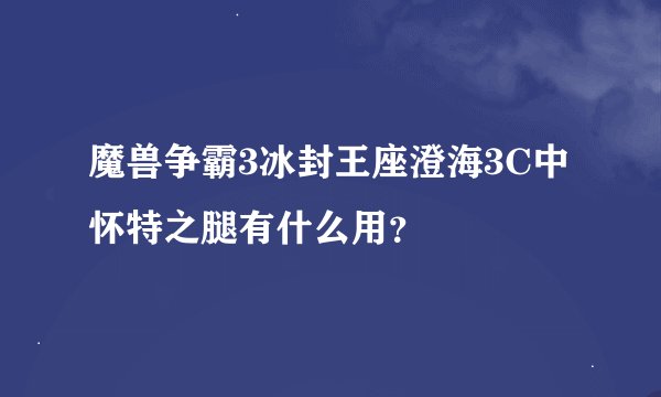 魔兽争霸3冰封王座澄海3C中怀特之腿有什么用？