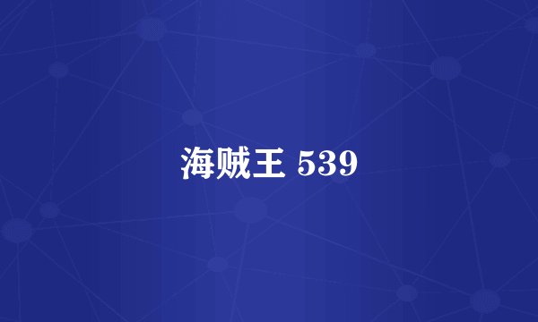 海贼王 539
