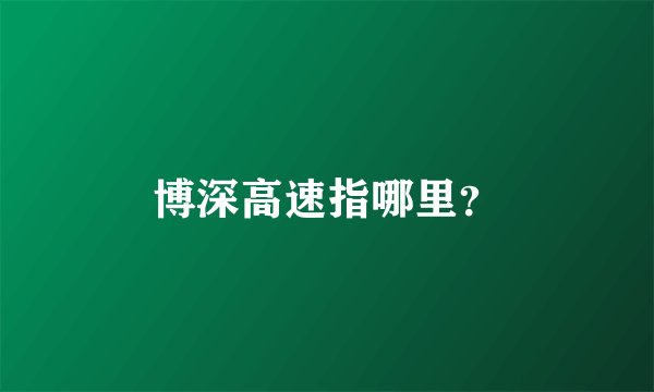 博深高速指哪里？