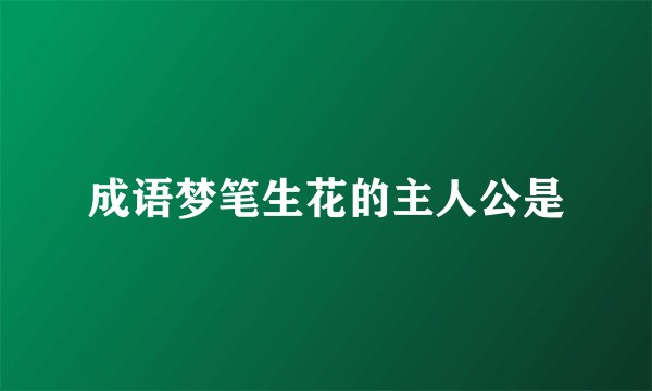 成语梦笔生花的主人公是