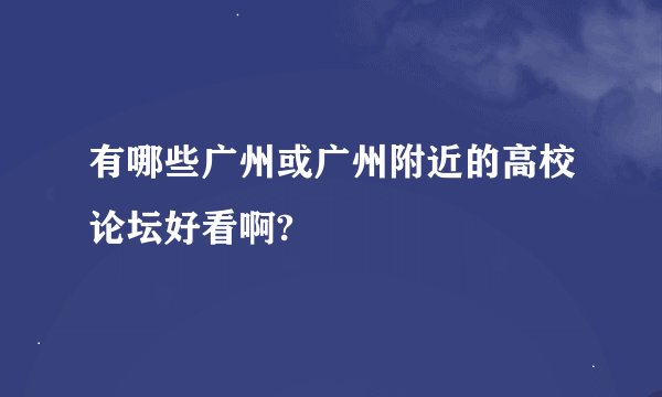 有哪些广州或广州附近的高校论坛好看啊?