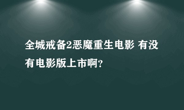 全城戒备2恶魔重生电影 有没有电影版上市啊？