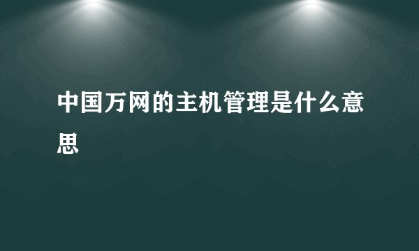 中国万网的主机管理是什么意思