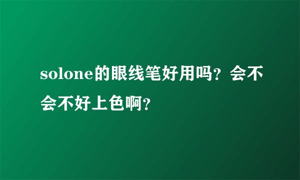 solone的眼线笔好用吗？会不会不好上色啊？