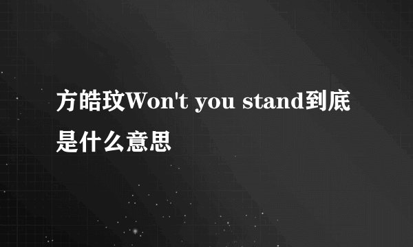 方皓玟Won't you stand到底是什么意思