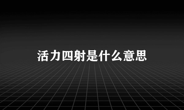 活力四射是什么意思