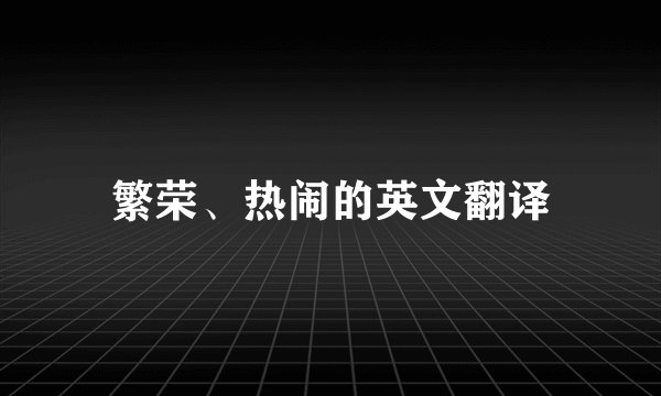 繁荣、热闹的英文翻译