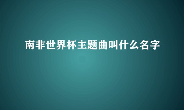 南非世界杯主题曲叫什么名字