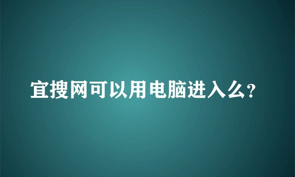 宜搜网可以用电脑进入么？