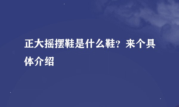 正大摇摆鞋是什么鞋？来个具体介绍