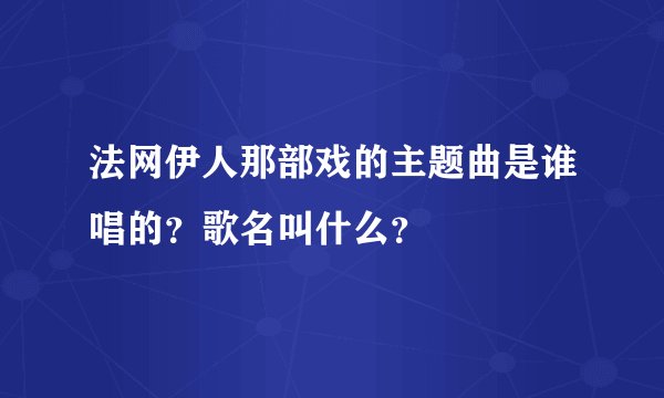 法网伊人那部戏的主题曲是谁唱的？歌名叫什么？