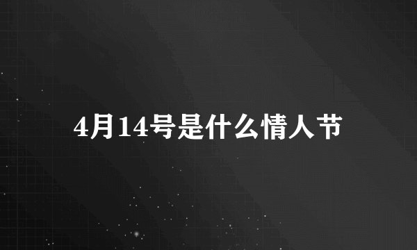 4月14号是什么情人节