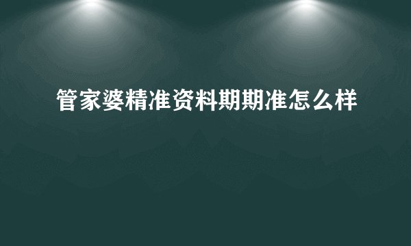管家婆精准资料期期准怎么样
