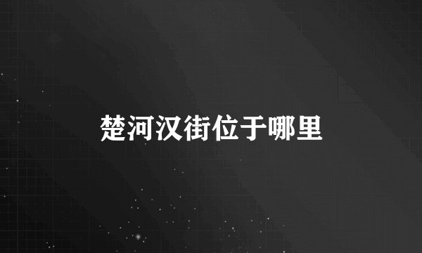 楚河汉街位于哪里