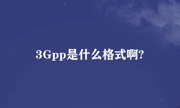 3Gpp是什么格式啊?