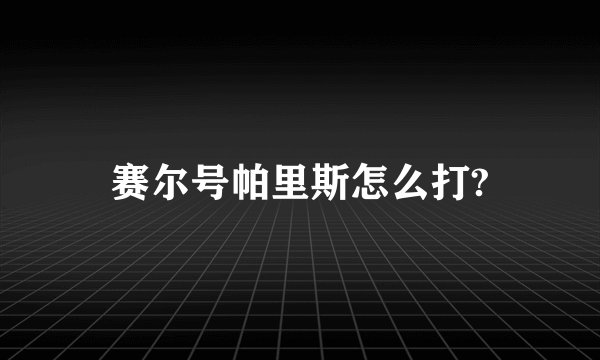 赛尔号帕里斯怎么打?