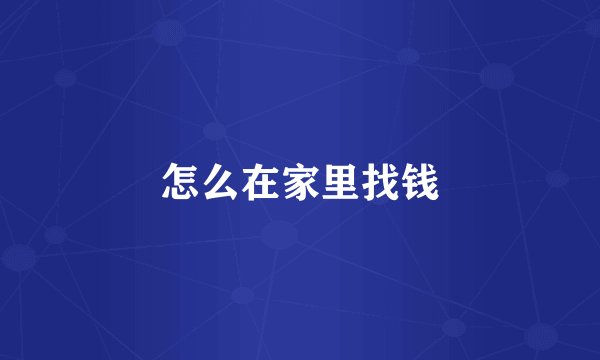 怎么在家里找钱