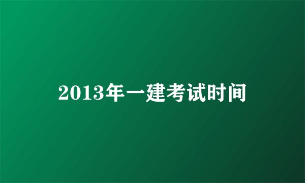2013年一建考试时间