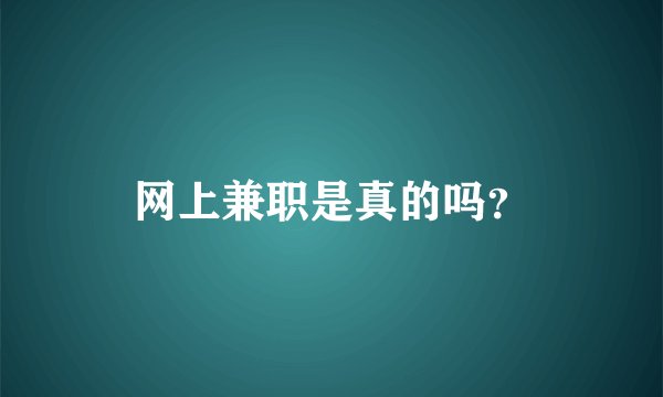 网上兼职是真的吗？